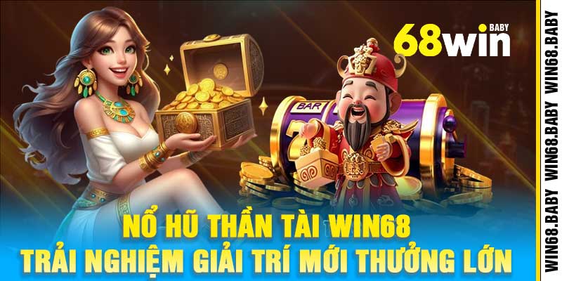 Nổ Hũ Thần Tài Win68 – Trải Nghiệm Giải Trí Mới Thưởng Lớn
